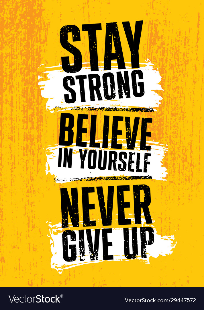 Stay Strong Believe In Yourself Never Give Up Vector Image